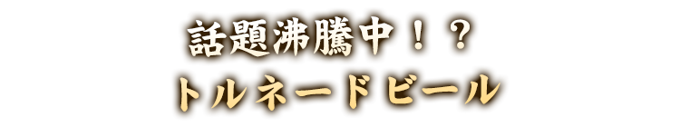 話題沸騰中！？トルネードビール